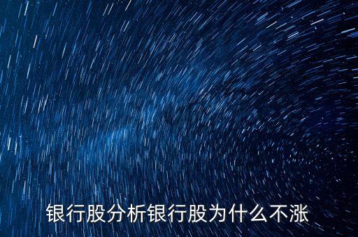 銀行股為什么不漲，我來告訴你銀行股為什么不漲