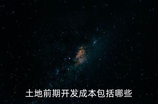 什么是土地前期開發(fā)成本，土地出讓成本是什么