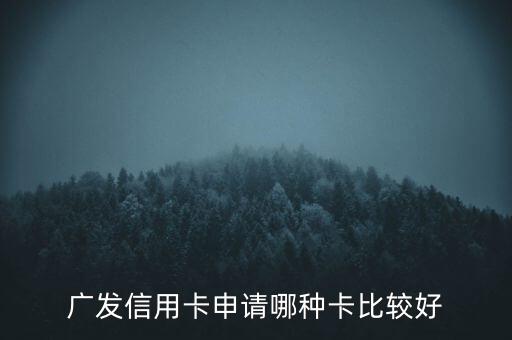 廣發(fā)信用卡什么卡好，廣發(fā)銀行信用卡哪個(gè)好