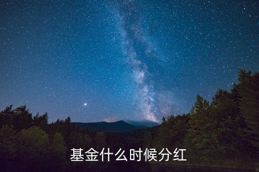 270022基金什么時(shí)候分紅，基金在什么時(shí)候才分紅呢
