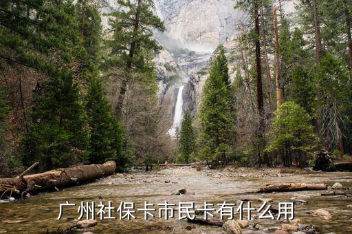 廣州市社會(huì)保障市民卡有什么用，社會(huì)保障市民卡有什么用