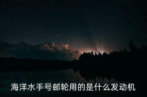 郵輪用什么發(fā)動機，大型貨輪用什么發(fā)動機