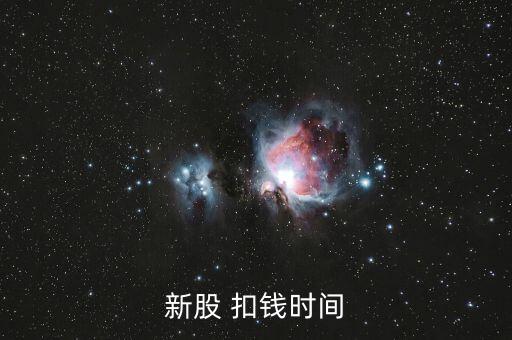 新股申購什么時候扣款，新股申購后什么時間扣款