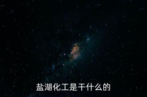 鹽湖做什么原料，鹽湖的鹽有什么用途