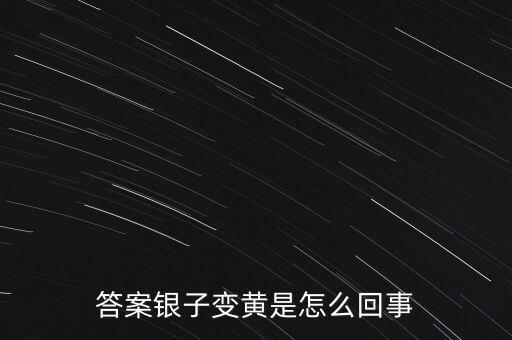 白銀為什么會變黃，帶白銀為什么會發(fā)黃