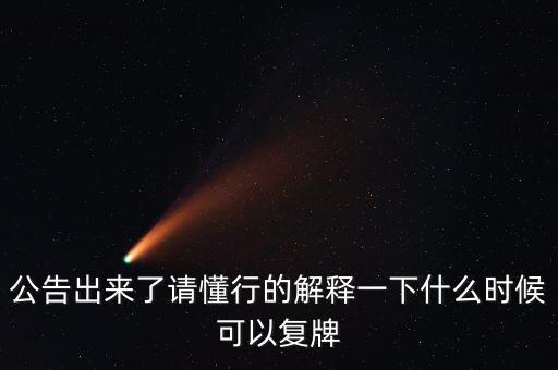 公告出來(lái)了請(qǐng)懂行的解釋一下什么時(shí)候可以復(fù)牌