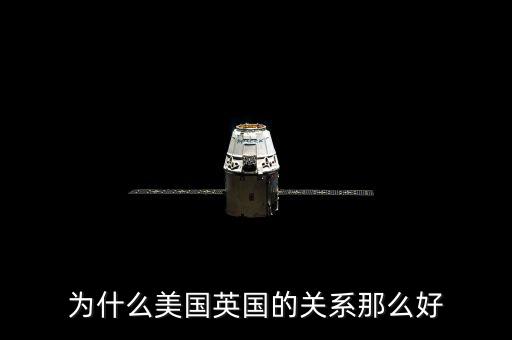 為什么美國和英國關(guān)系，英國和美國的關(guān)系為什么那么好