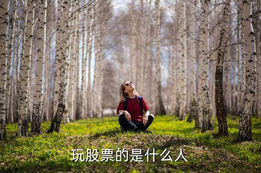玩股票的都是什么人，玩股票的人哪里人多啊