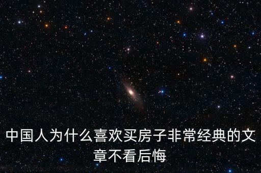 中國人為什么喜歡投資房產(chǎn)，中國人為什么喜歡買房子非常經(jīng)典的文章不看后悔