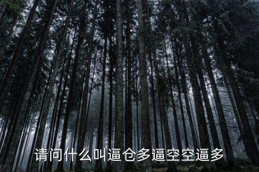 請(qǐng)問什么叫逼倉(cāng)多逼空空逼多