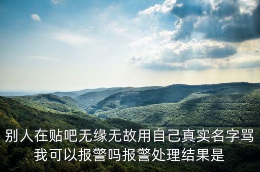 法外之地什么意思，別人在貼吧無緣無故用自己真實(shí)名字罵我可以報(bào)警嗎報(bào)警處理結(jié)果是