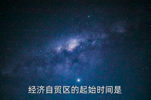 經(jīng)濟(jì)自貿(mào)區(qū)的起始時間是