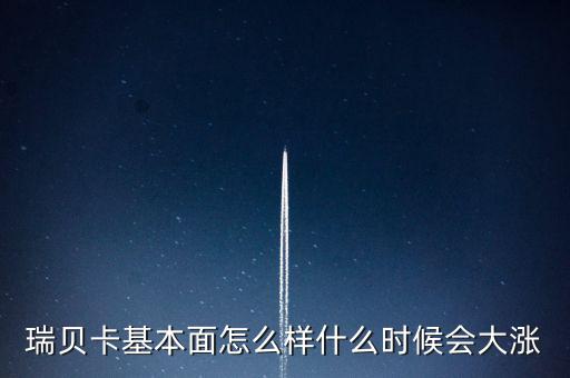 瑞貝卡什么時候會漲，瑞貝卡基本面怎么樣什么時候會大漲