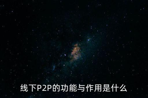 線(xiàn)下P2P的功能與作用是什么
