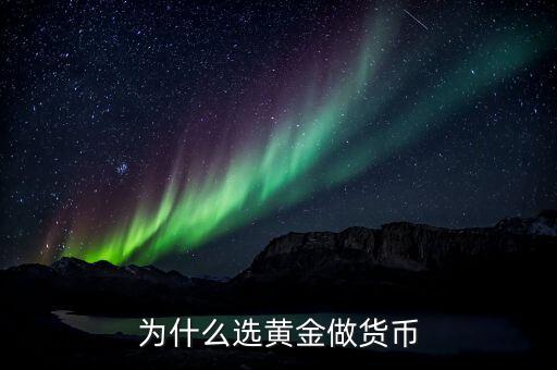 為什么用黃金做貨幣，黃金能作為貨幣使用的原因是什么