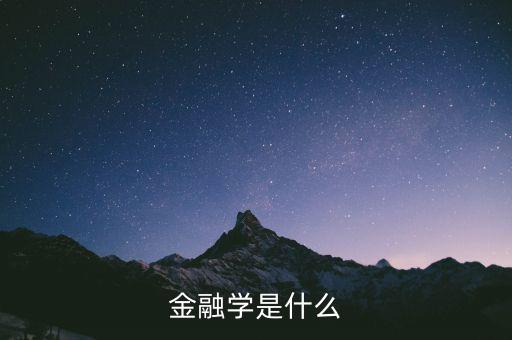 什么是金融學(xué)，什么是金融學(xué)