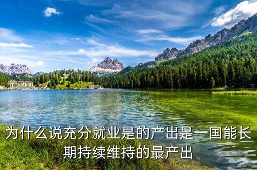為什么說(shuō)充分就業(yè)是的產(chǎn)出是一國(guó)能長(zhǎng)期持續(xù)維持的最產(chǎn)出