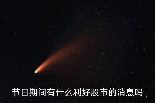 i海春天有什么利好嗎，節(jié)日期間有什么利好股市的消息嗎