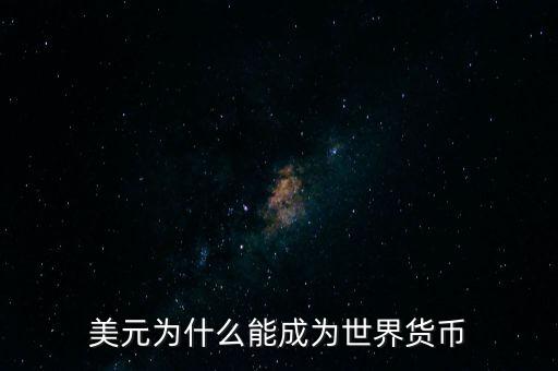 為什么美元會(huì)成為世界貨幣，為什么美圓會(huì)成為世界貨幣