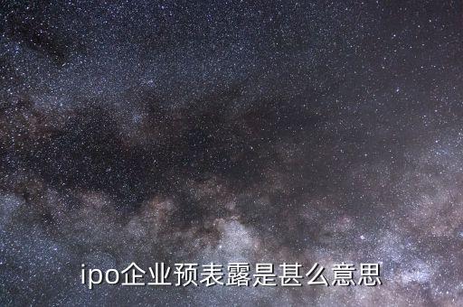 什么叫ipo預(yù)披露，ipo已預(yù)表露是甚么意思