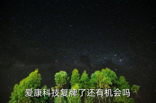 愛(ài)康科技什么時(shí)候復(fù)牌，愛(ài)康科技復(fù)牌能大漲嗎