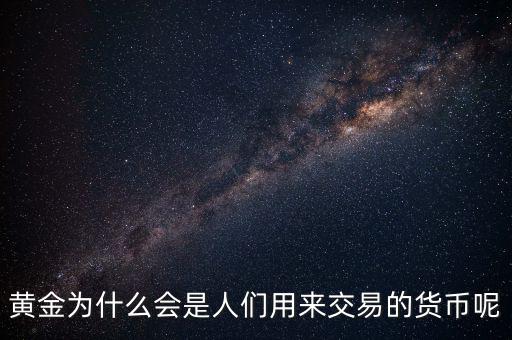 黃金為什么成為貨幣，黃金能作為貨幣使用的原因是什么