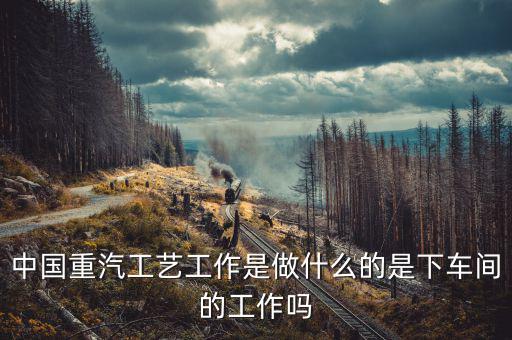 中國重工做什么的，北方重工都有甚么工作