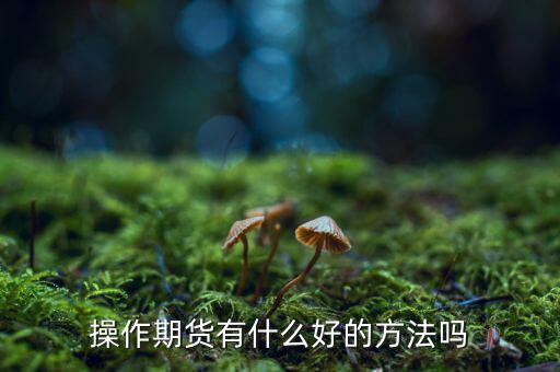 做期貨有什么妙招，期貨最簡單易操作的方法