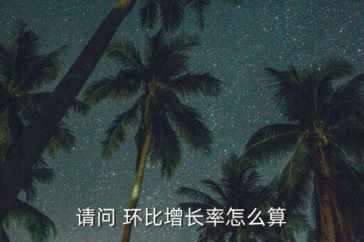 請問 環(huán)比增長率怎么算