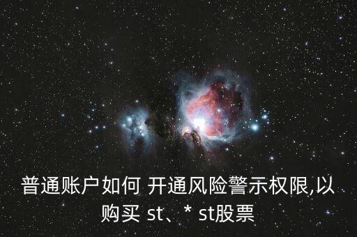 普通賬戶如何 開通風險警示權限,以購買 st、* st股票