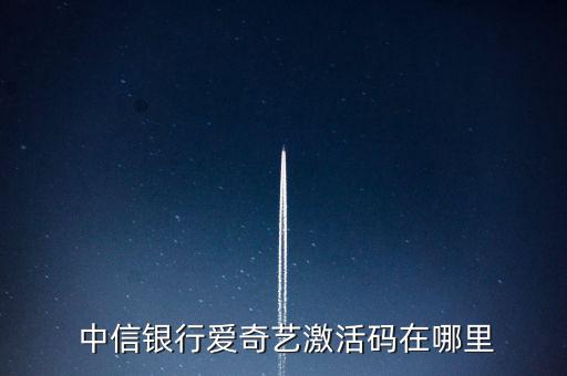  中信銀行愛(ài)奇藝激活碼在哪里