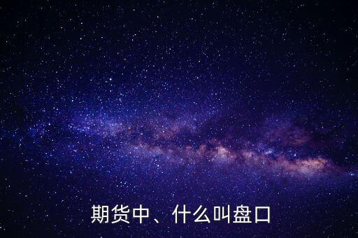  期貨中、什么叫盤口