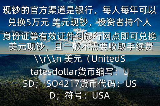 大筆人民幣怎么換 美元$兌換 美元現(xiàn)鈔的官方渠道是銀行，每人每年可以兌換5萬(wàn)元 美元現(xiàn)鈔，投資者持個(gè)人身份證等有效證件到銀行網(wǎng)點(diǎn)即可兌換 美元現(xiàn)鈔，且一般不需要收取手續(xù)費(fèi)\\r\\n 美元（UnitedStatesdollar貨幣縮寫(xiě)：USD；ISO4217貨幣代碼：USD；符號(hào)：USA