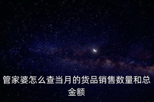 管家婆怎么查當(dāng)月的貨品銷(xiāo)售數(shù)量和總金額