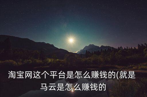 淘寶店怎么給馬云提成,馬云成為中國(guó)大陸首富之路充滿(mǎn)挑戰(zhàn)