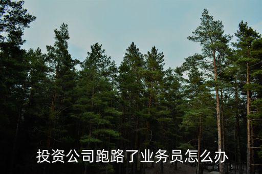  投資公司跑路了業(yè)務員怎么辦