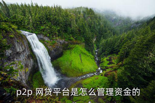  p2p 網貸平臺是怎么管理資金的