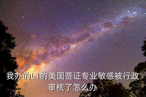 辦美簽什么是敏感行業(yè)，去美國(guó)辦F1簽證由于已前學(xué)的敏感專業(yè)被check會(huì)不會(huì)拒簽