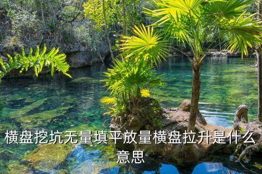 把股票填平是什么意思，橫盤挖坑無(wú)量填平放量橫盤拉升是什么意思