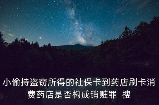 小偷持盜竊所得的社?？ǖ剿幍晁⒖ㄏM(fèi)藥店是否構(gòu)成銷贓罪  搜