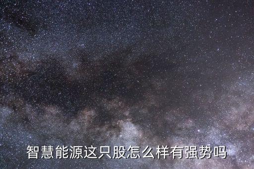 智慧能源這只股怎么樣有強(qiáng)勢嗎