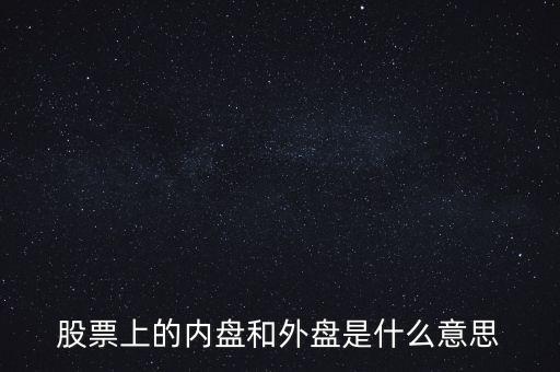 炒股內(nèi)盤和外盤是什么意思，在股票交易中的內(nèi)盤和外盤是什么意思