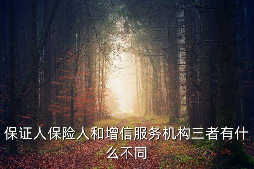 什么是保險(xiǎn)增信，保證人保險(xiǎn)人和增信服務(wù)機(jī)構(gòu)三者有什么不同