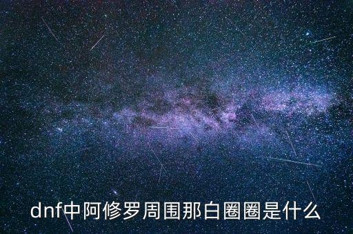 白蛇圈是什么，dnf中阿修羅周圍那白圈圈是什么