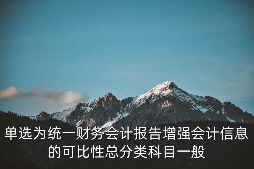 反壟斷基于什么財務(wù)會計信息，單選為統(tǒng)一財務(wù)會計報告增強(qiáng)會計信息的可比性總分類科目一般