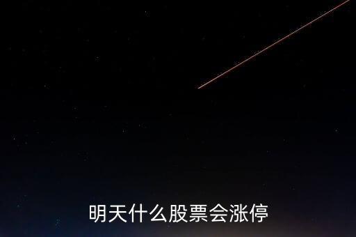 明天什么股票會(huì)漲停，明天買什么股會(huì)漲停