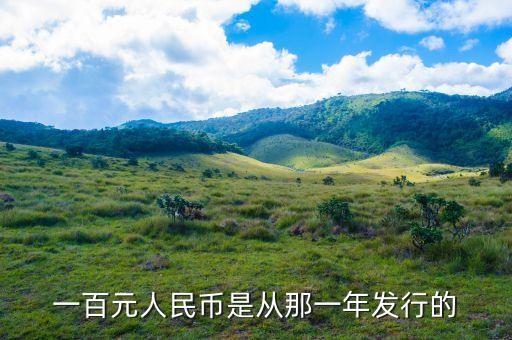 百元人民幣什么時候發(fā)行，一百元人民幣是從那一年發(fā)行的