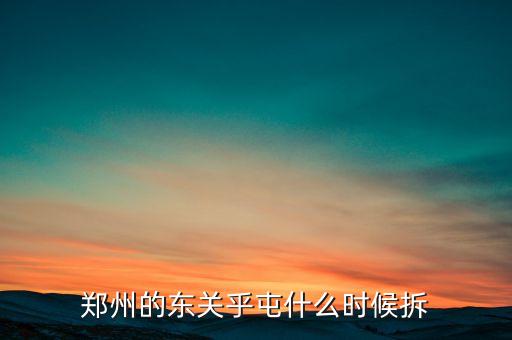 東關虎屯什么時候拆遷，鄭州的東關乎屯什么時候拆