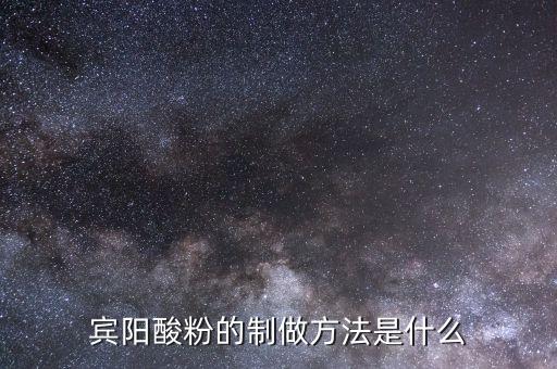 什么是浮托法，賓陽(yáng)酸粉的制做方法是什么