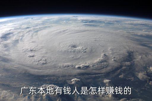 廣東有錢人是靠什么起價的，廣東人很有錢么
